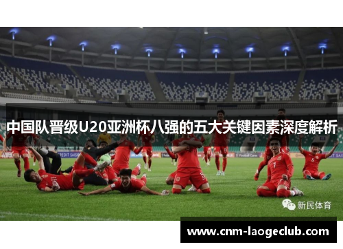 中国队晋级U20亚洲杯八强的五大关键因素深度解析