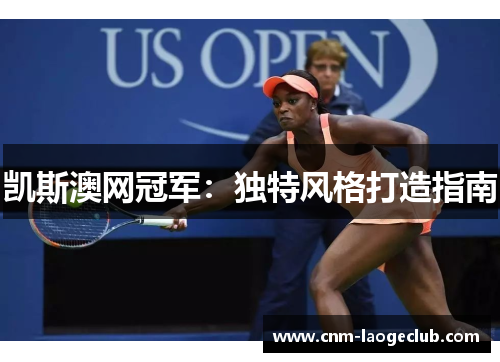 凯斯澳网冠军：独特风格打造指南