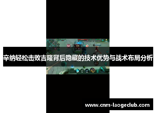 辛纳轻松击败吉隆背后隐藏的技术优势与战术布局分析 辛纳轻松击败吉隆背后隐藏的技术优势与战术布局分析