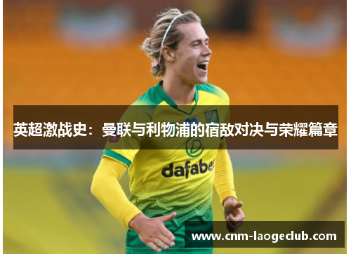 英超激战史：曼联与利物浦的宿敌对决与荣耀篇章