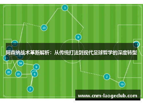 阿森纳战术革新解析:从传统打法到现代足球哲学的深度转型 阿森纳战术革新解析:从传统打法到现代足球哲学的深度转型