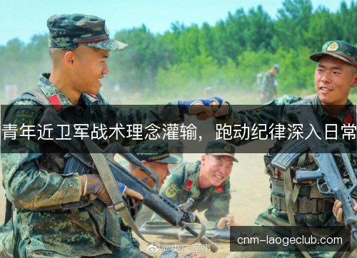 青年近卫军战术理念灌输，跑动纪律深入日常